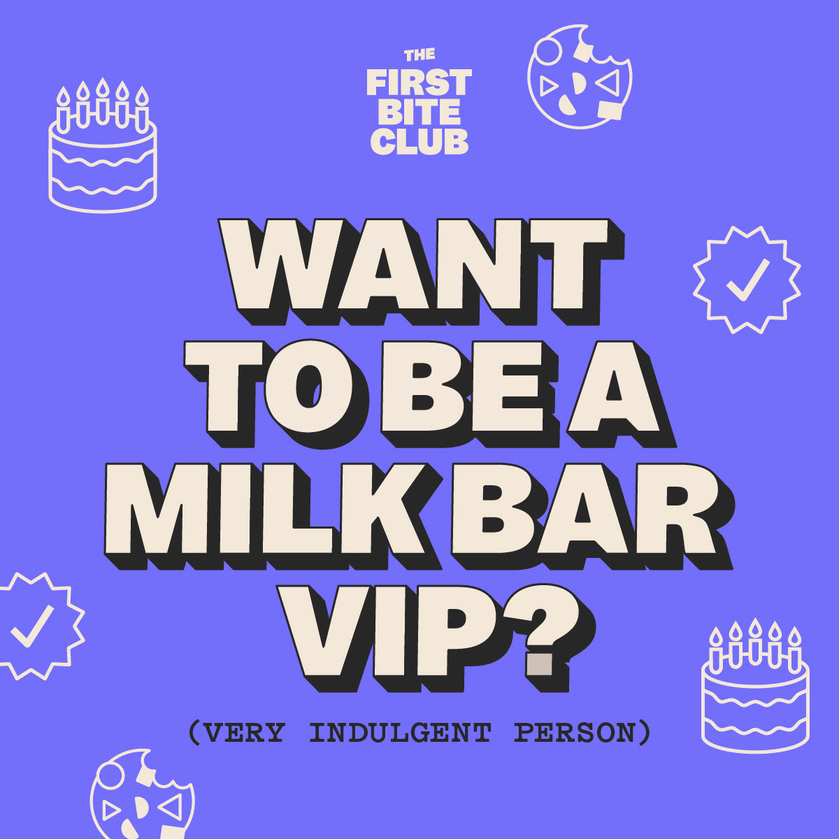 Want to be a Milk Bar VIP? (Very Indulgent Person)
